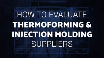 How to Evaluate Thermoforming and Injection Molding Suppliers
